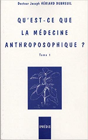 Qu`est -ce que la Médecine  Anthroposophique ? T. 1 - Dr Hériard-Dubreuil