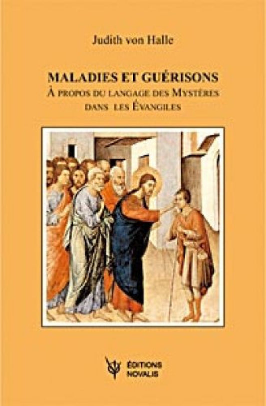 Maladies et Guérisons : propos du langage et des mystères dans les évangiles, Von Halle, Judith, ?d, NOVALIS, 185 p,